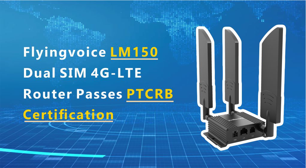 Flyingvoice LM150 Dual SIM 4G-LTE Router Receives PTCRB Certification